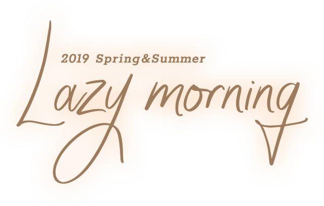 2019 Spring&Summer Lazy morning